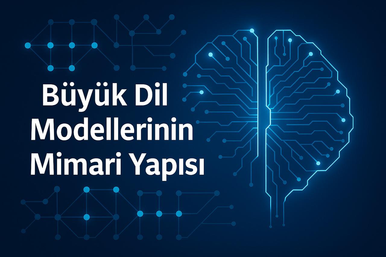 Büyük Dil Modellerinin Mimari Yapısı
