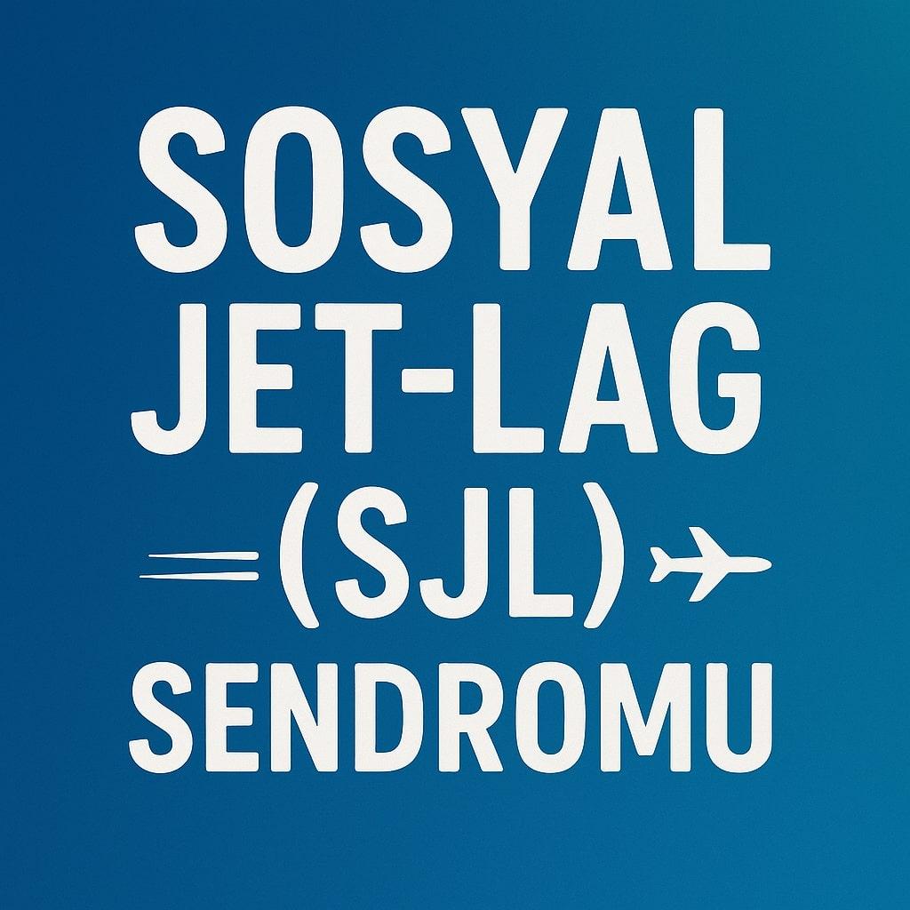 Sosyal Jet-Lag (SJL) Sendromu